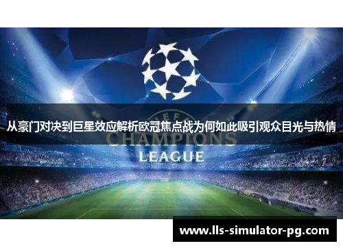 从豪门对决到巨星效应解析欧冠焦点战为何如此吸引观众目光与热情