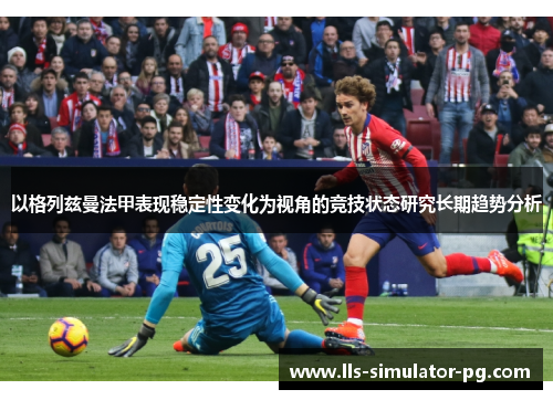 以格列兹曼法甲表现稳定性变化为视角的竞技状态研究长期趋势分析
