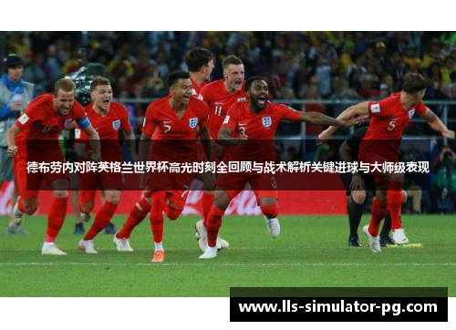 德布劳内对阵英格兰世界杯高光时刻全回顾与战术解析关键进球与大师级表现