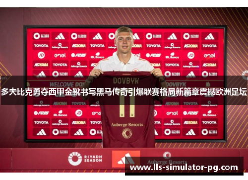 多夫比克勇夺西甲金靴书写黑马传奇引爆联赛格局新篇章震撼欧洲足坛 多夫比克勇夺西甲金靴书写黑马传奇引爆联赛格局新篇章震撼欧洲足坛